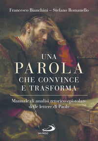 Una parola che convince e trasforma. Manuale di analisi retorico-epistolare delle lettere di Paolo - Francesco Bianchini, Stefano Romanello