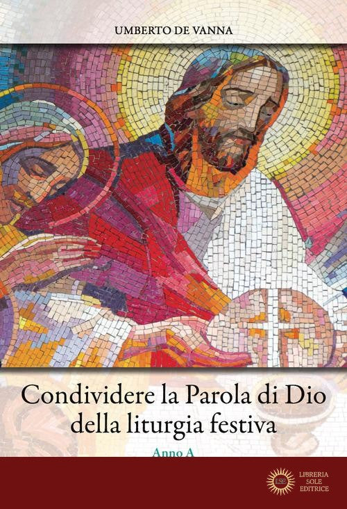 Condividere la parola di Dio della liturgia festiva. Anno A - Umberto De Vanna