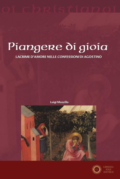 Piangere di gioia. Lacrime d'amore nelle «Confessioni» di Agostino - Luigi Mozzillo
