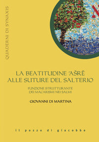 La beatitudine asre alle suture del salterio. Funzione strutturante dei macarismi nei salmi - Giovanni Di Martina
