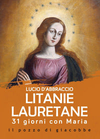 Litanie lauretane. 31 giorni con Maria - Lucio D'Abbraccio