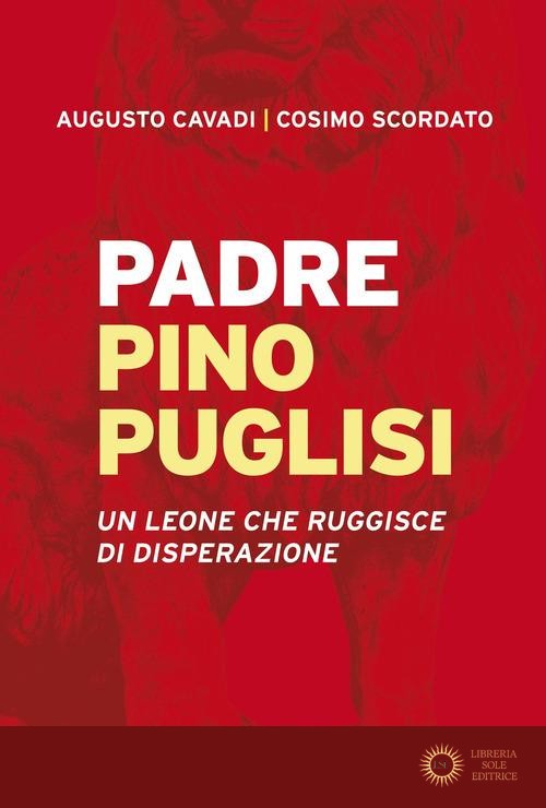 Padre Pino Puglisi. Un leone che ruggisce di disperazione - Augusto Cavadi, Cosimo Scordato