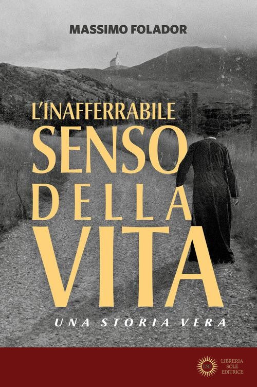L'inafferrabile senso della vita. Una storia vera - Massimo Folador