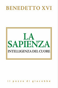La sapienza. Intelligenza del cuore - Benedetto XVI (Joseph Ratzinger)