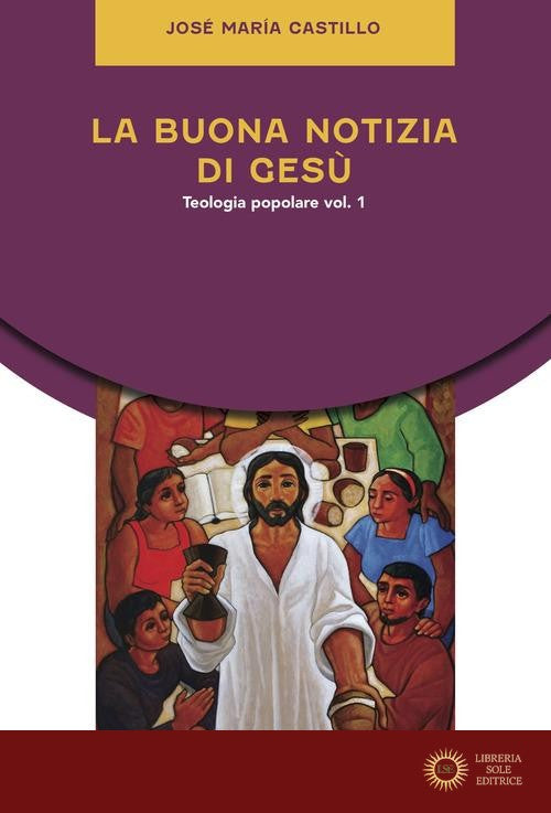 La buona notizia di Gesù. Teologia popolare vol. 1 - José Maria Castillo
