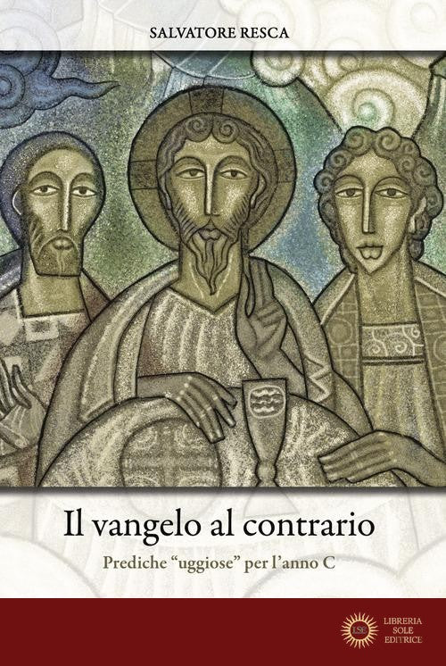 Il Vangelo al contrario. Prediche «uggiose» per l'anno C