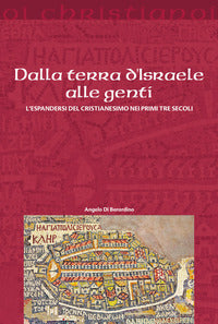 Dalla terra d'Israele alle genti. L'espandersi del cristianesimo nei primi tre secoli - Angelo Di Berardino