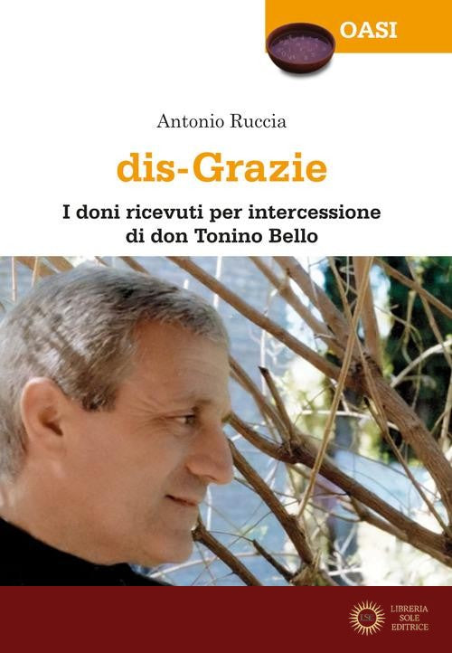 Dis-grazie. I doni ricevuti per intercessione di don Tonino Bello - Antonio Ruccia