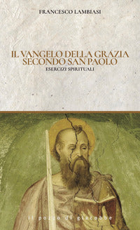 Il Vangelo di Grazia secondo San Paolo. Esercizi spirituali - Francesco Lambiasi