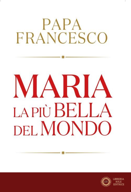 Maria. La più bella del mondo - Francesco (Jorge Mario Bergoglio)