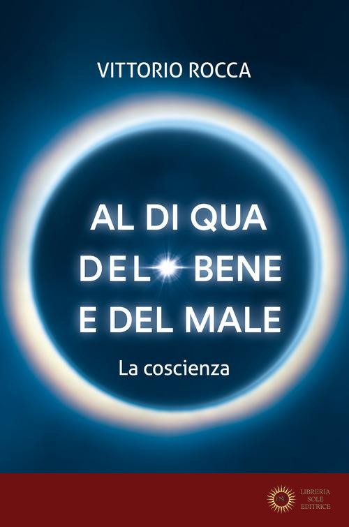 Al di qua del bene e del male. La coscienza - Vittorio Rocca