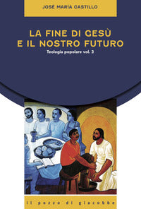 La fine di Gesù e il nostro futuro. Teologia popolare vol. 3