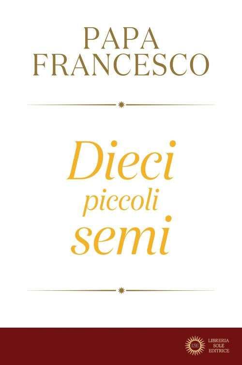 Dieci piccoli semi - Francesco (Jorge Mario Bergoglio)