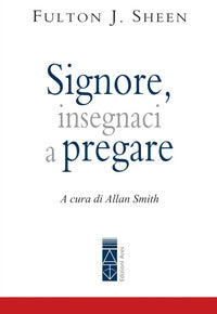 Signore, insegnaci a pregare - Fulton John Sheen