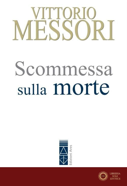 Scommessa sulla morte. La proposta cristiana: illusione o speranza? - Vittorio Messori