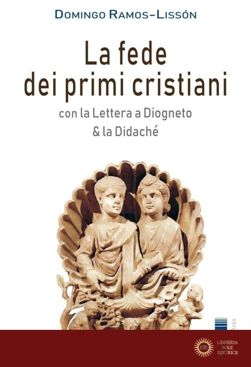La fede dei primi cristiani. Con la «Lettera a Diogneto» & la «Didaché»
