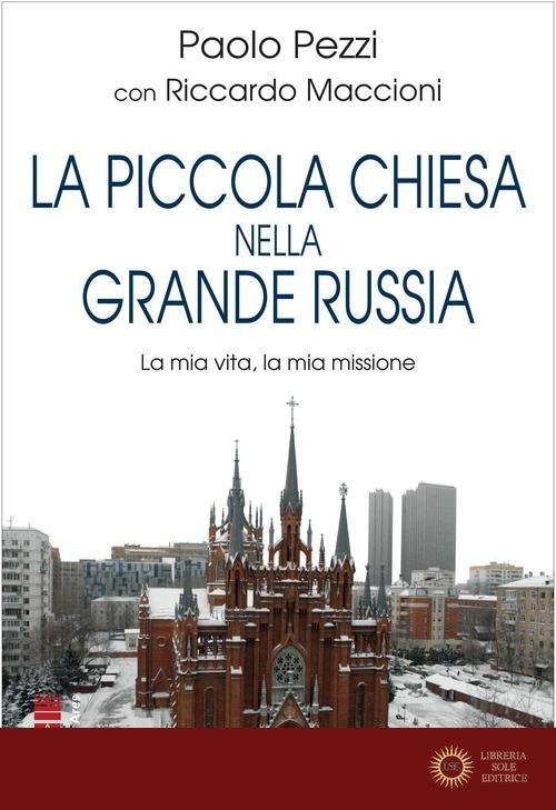 La piccola Chiesa nella grande Russia. La mia vita, la mia missione