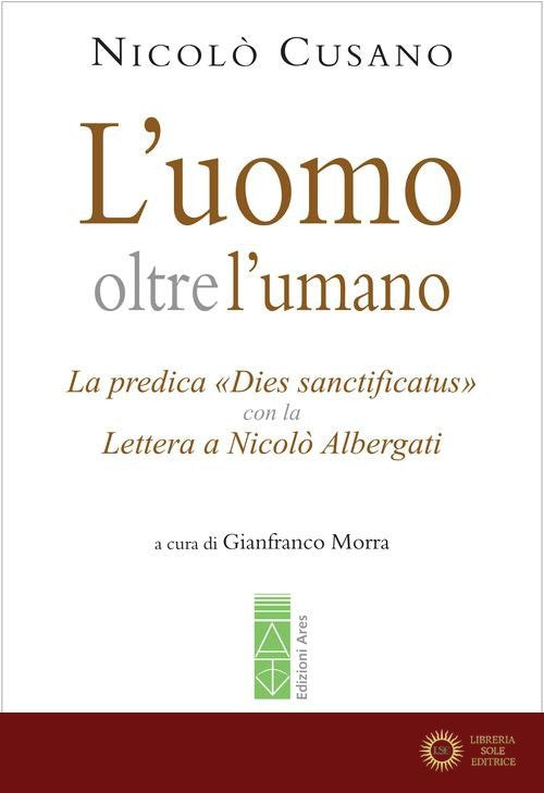 L'uomo oltre l'umano. La predica «Dies sanctificatus» con la Lettera a Nicolò Albergati - Niccolò Cusano