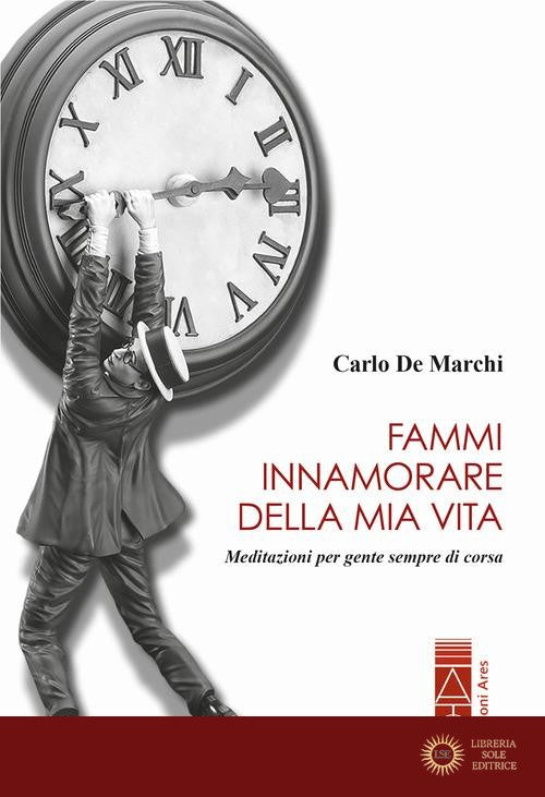 Fammi innamorare della mia vita. Meditazioni per gente sempre di corsa