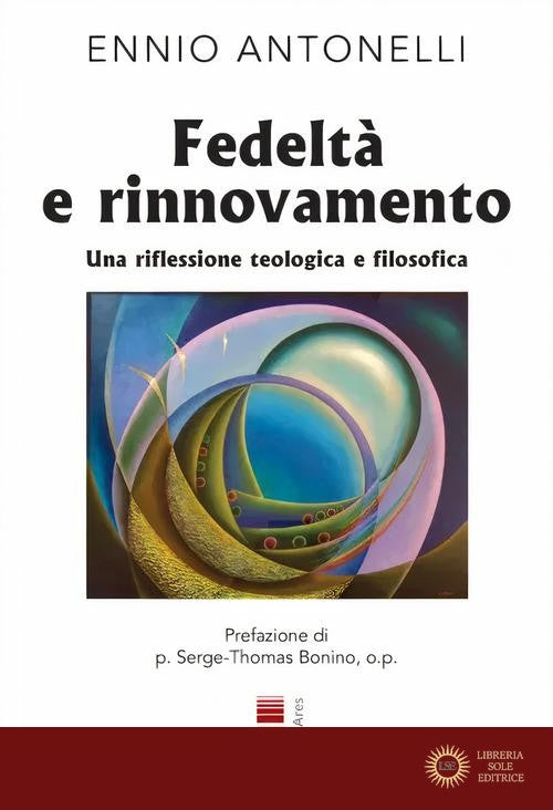 Fedeltà e rinnovamento. Una riflessione teologica e filosofica - Ennio Antonelli
