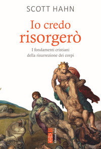 Io credo risorgerò. I fondamenti cristiani della morte e risurrezione dei corpi - Scott Hahn, Stimpson Chapman Emily