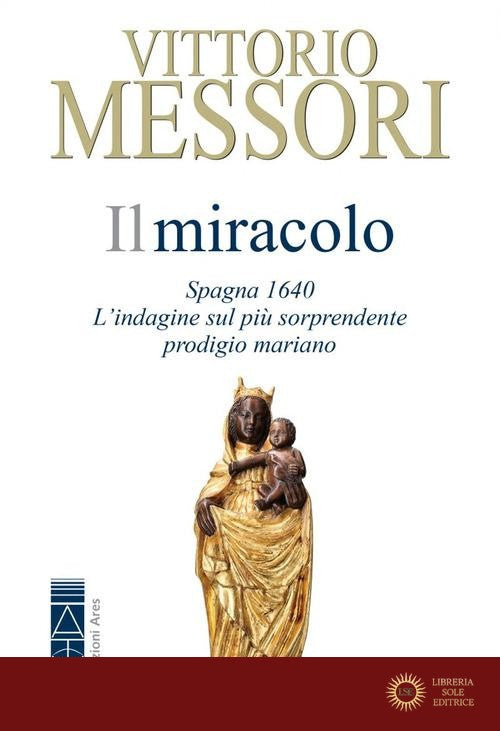 Il miracolo. Spagna, 1640. L'indagine sul più sorprendente prodigio mariano - Vittorio Messori