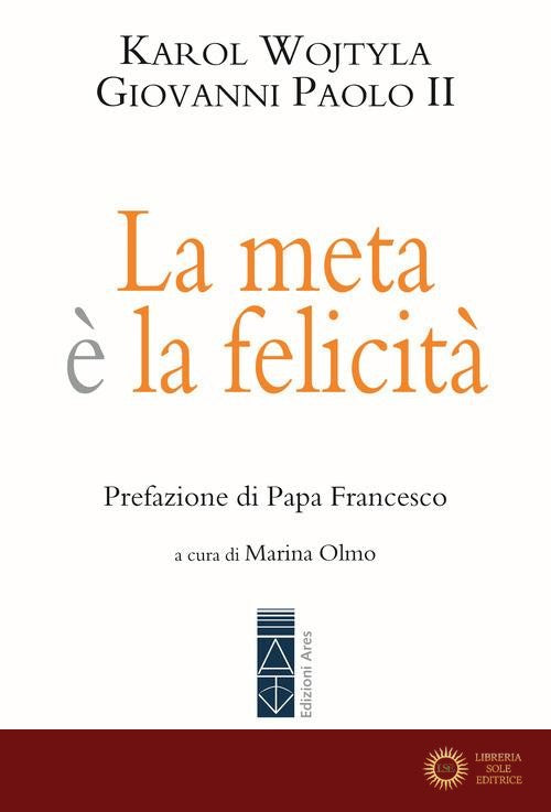 La meta è la felicità. 366 frammenti inediti - Giovanni Paolo II