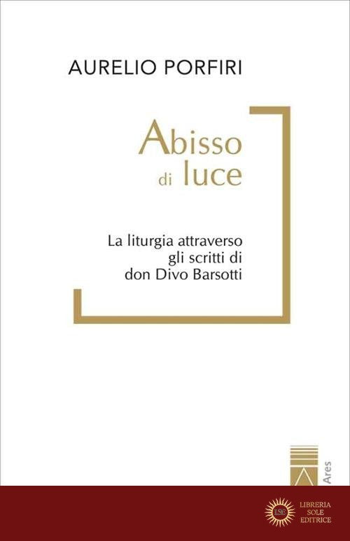 Abisso di luce. La liturgia attraverso gli scritti di don Divo Barsotti