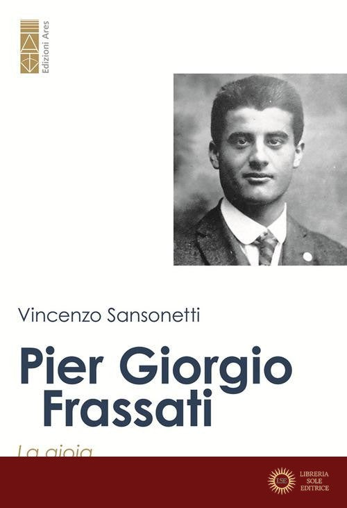 Pier Giorgio Frassati. La gioia non avrà misura - Vincenzo Sansonetti