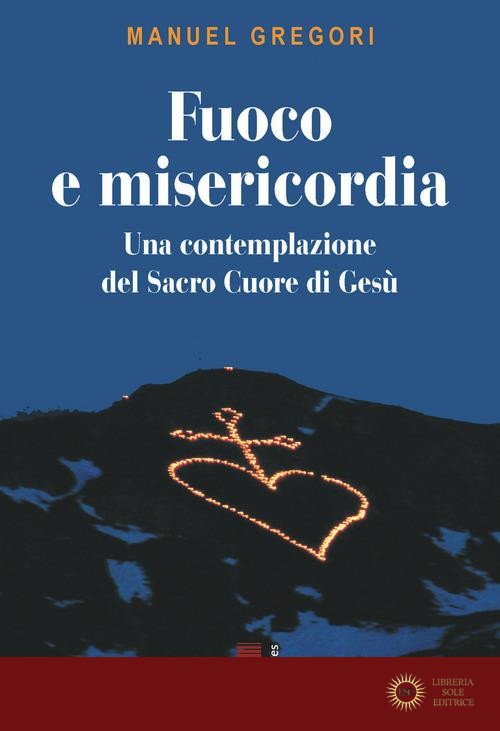 Fuoco e misericordia. In contemplazione del Sacro Cuore di Gesù