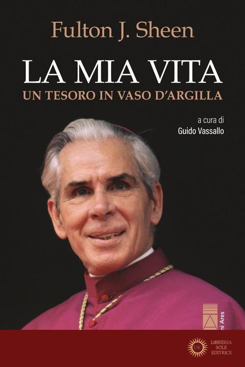 La mia vita. Un tesoro in vaso d'argilla - Fulton John Sheen
