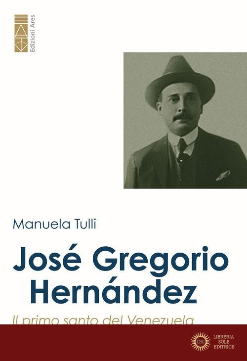 José Gregorio Hernández. Il primo santo del Venezuela - Manuela Tulli