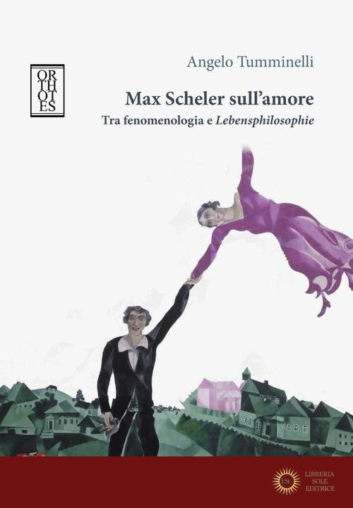 Max Scheler sull'amore. Tra fenomenologia e «lebensphilosophie» - Angelo Tumminelli