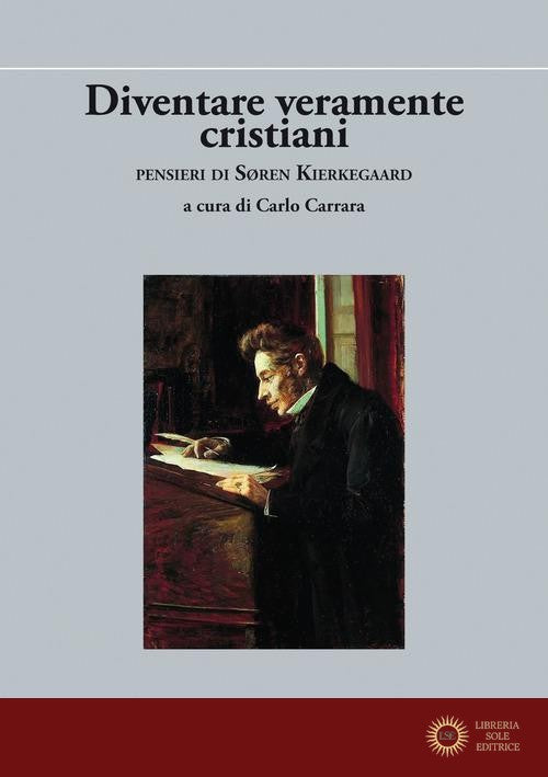 Diventare veramente cristiani. Pensieri di Søren Kierkegaard - Søren Kierkegaard