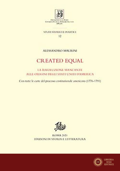 Created equal. La rivoluzione mancante alle origini degli Stati Uniti d'America. Con tutte le carte del processo costituzionale americano (1776-1791)