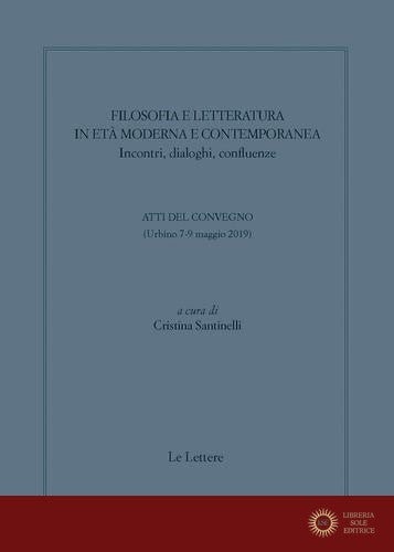 Filosofia e letteratura in età moderna e contemporanea. Incontri, dialoghi confluenze. Atti del convegno (Urbino 7-9 Maggio 2019)