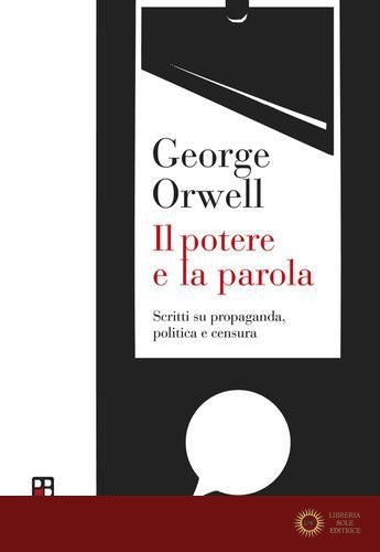 Il potere e la parola. Scritti su propaganda, politica e censura - George Orwell
