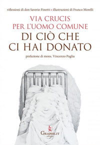 Di ciò che ci hai donato. Via Crucis per l'uomo comune - Saverio Finotti