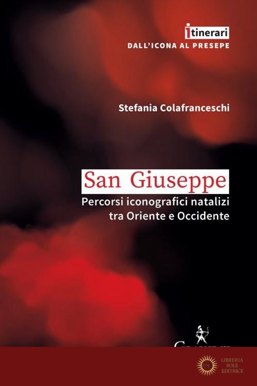 San Giuseppe. Percorsi iconografici natalizi tra Oriente e Occidente - Stefania Colafranceschi