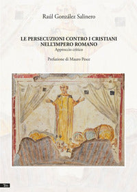 Le persecuzioni contro i cristiani nell'Impero romano. Nuova ediz. - Raúl González Salinero