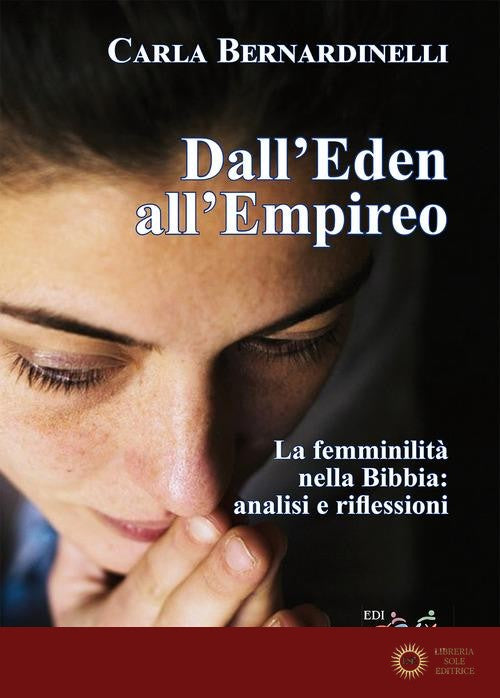 Dall'Eden all'Empireo. La femminilità nella Bibbia: analisi e riflessioni. Nuova ediz.