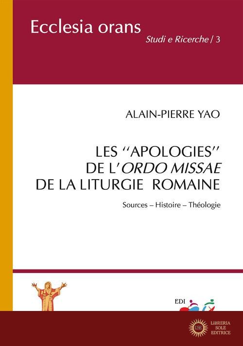 Les «apologies» de l'Ordo Missae de la Liturgie Romaine. Sources. Histoire. Théologie