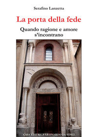 La porta della fede. Quando ragione e amore s'incontrano - Serafino Lanzetta