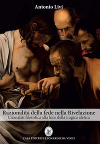 Razionalità della fede nella rivelazione. Un'analisi filosofica alla luce della logica aletica - Antonio Livi