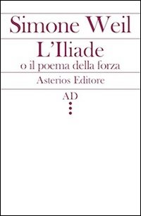 L'Illiade o il poema della forza - Simone Weil