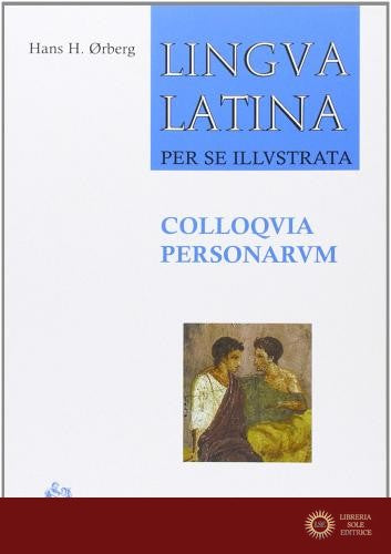 Lingua latina per se illustrata. Colloquia personarum. Per i Licei e gli Ist. magistrali