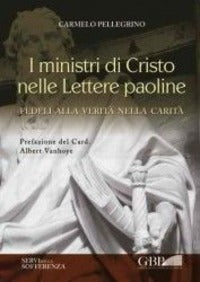 I ministri di Cristo nelle lettere Paoline. Fedeli alla verità nella carità - Carmelo Pellegrino