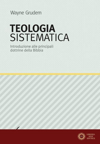 Teologia sistematica. Introduzione alle principali dottrine della Bibbia - Wayne Grudem