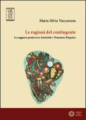 Le ragioni del contingente. La saggezza pratica tra Aristotele e Tommaso d'Aquino - Maria Silvia Vaccarezza