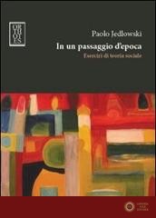 In un passaggio d'epoca. Esercizi di teoria sociale - Paolo Jedlowski